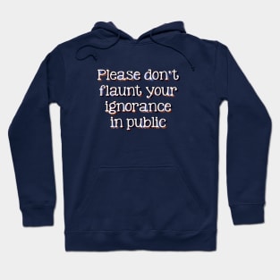 Please don't flaunt your ignorance Hoodie